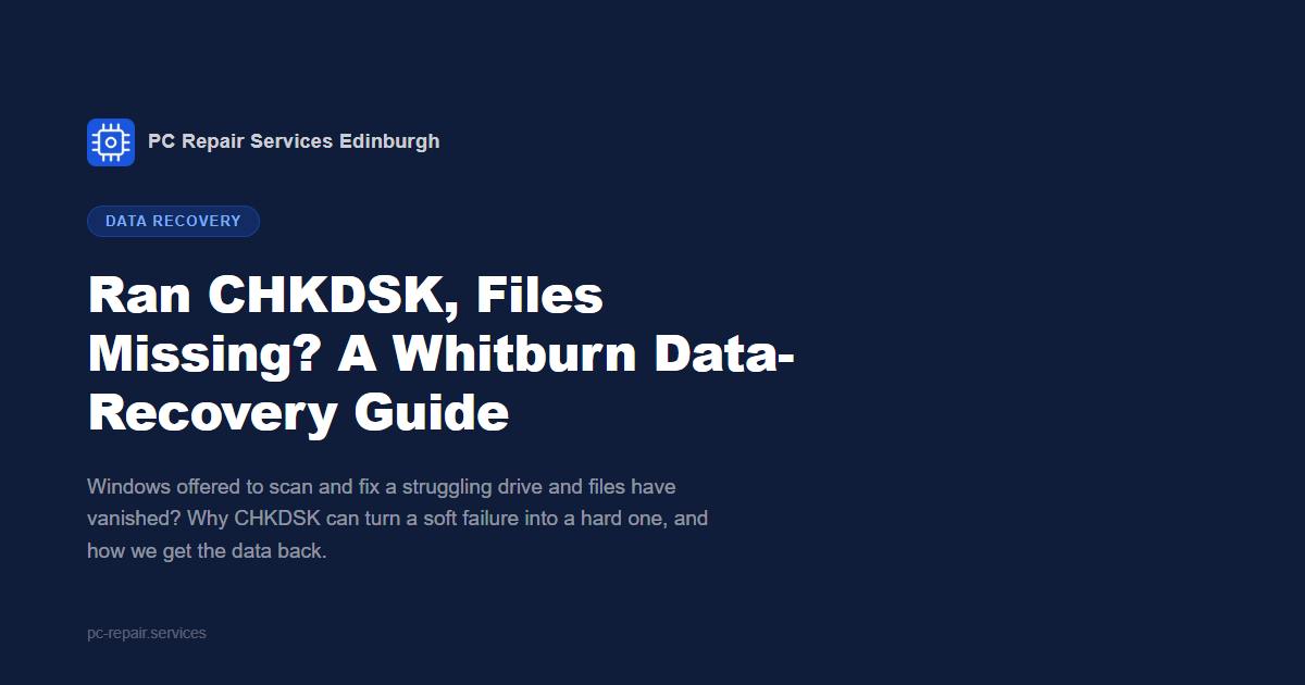 Ran CHKDSK, Files Missing? A Whitburn Data-Recovery Guide